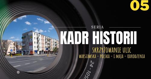 Kadr historii – Skrzyżowanie ulic: Warszawskiej, Polskiej, I-go Maja, Odrodzenia