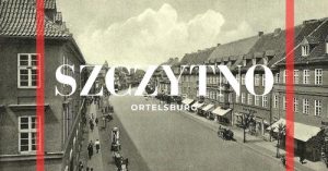 Szczytno (Ortelsburg) – jak zmieniało się miasto przez dziesiątki lat